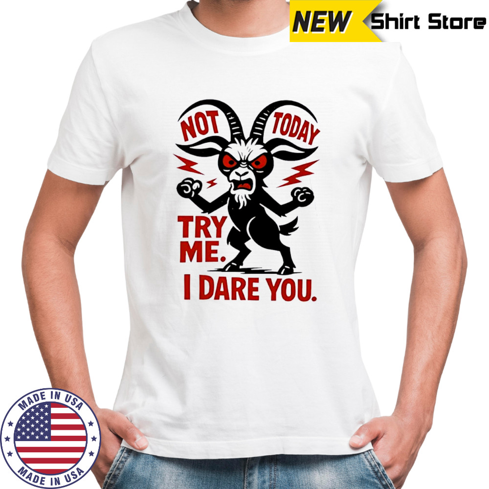 Goat Not Today Try Me I Dare You shirt