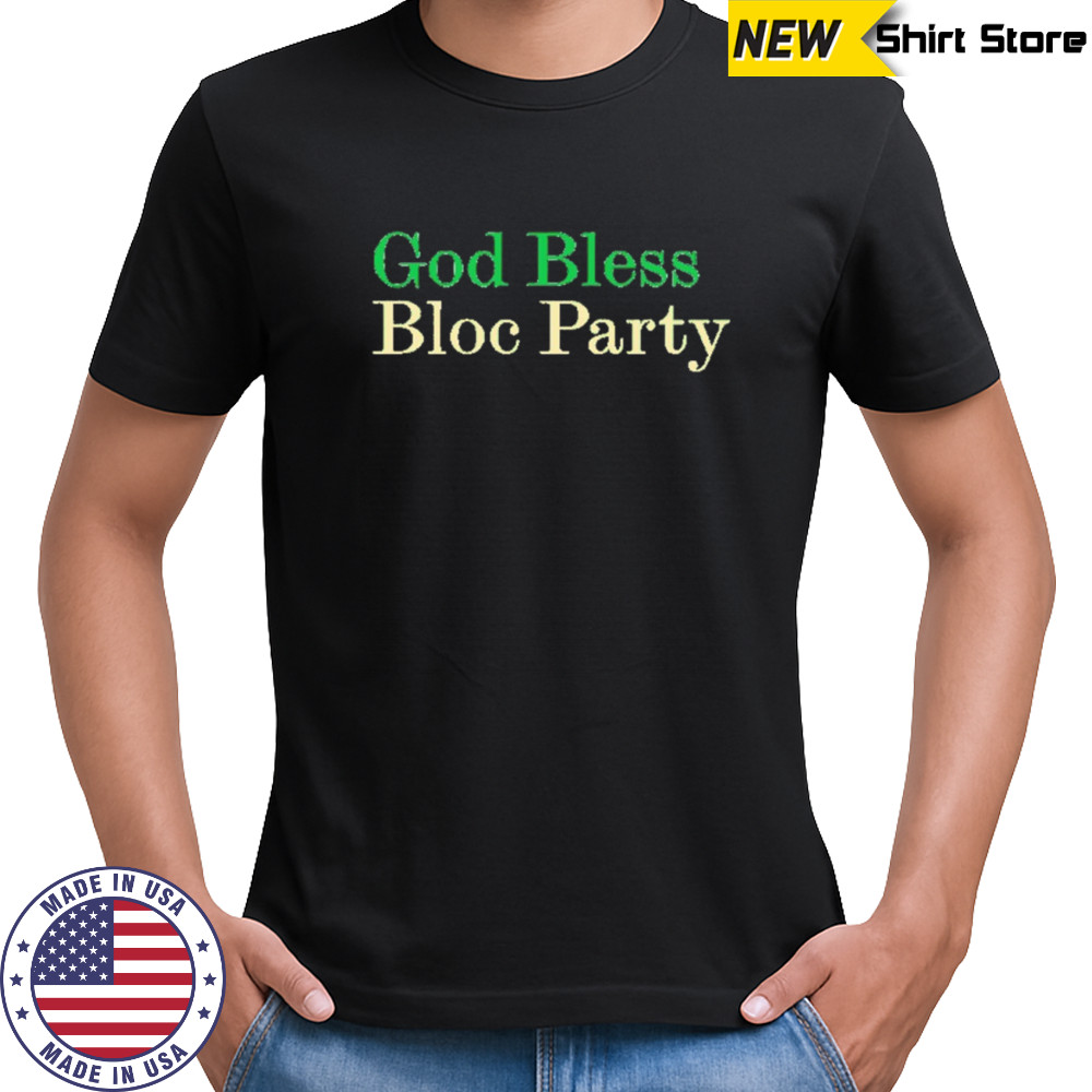 God bless bloc party shirt