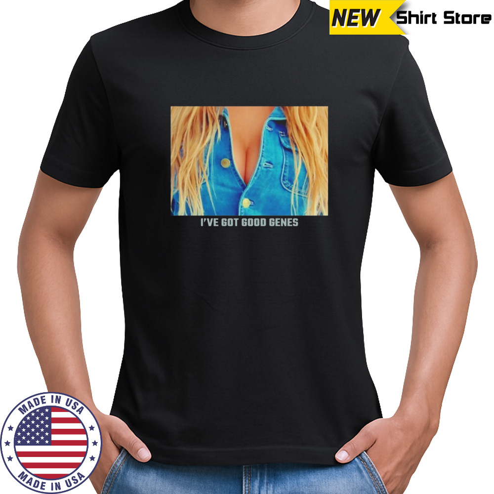 Great jeans I’ve got good genes shirt