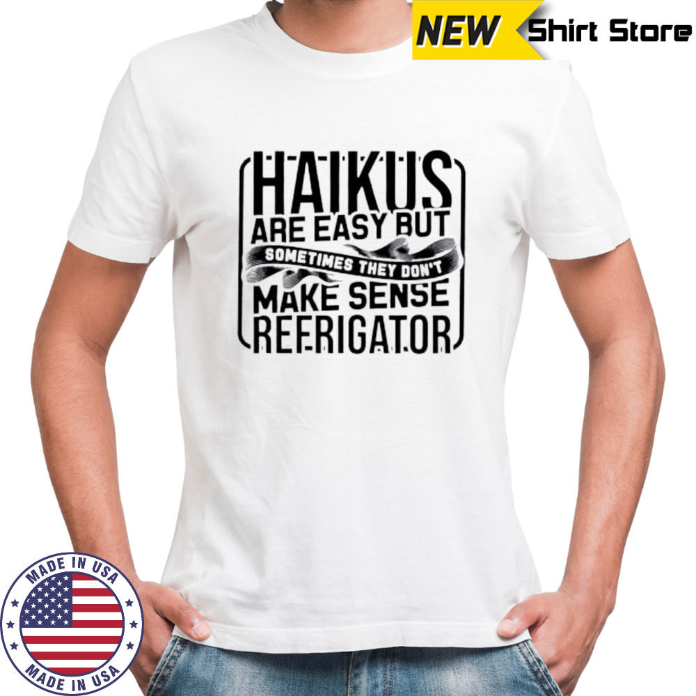 Haikus are easy but sometimes they don't make sense T-Shirt