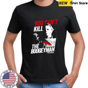 Halloween Movie You Can’t Kill The Boogeyman shirt