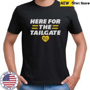 Here for The Tailgate Kansas City T-Shirt