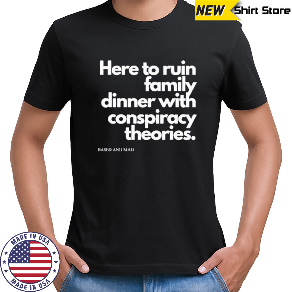 Here To Ruin Family Dinner With Conspiracy Theories T-Shirt