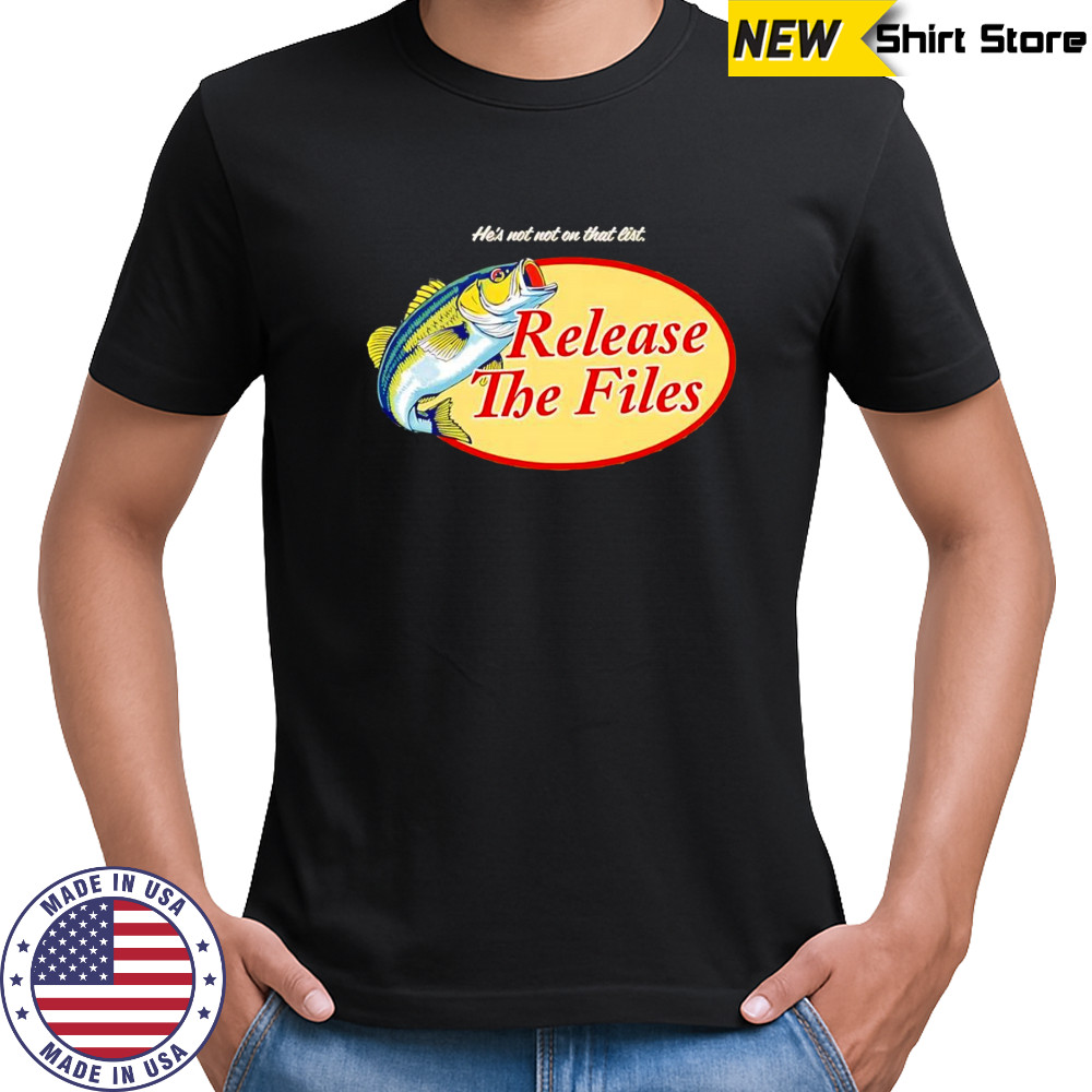 He’s not not on that list release the Files shirt