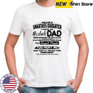 i am a smartass daughter i have an asshole dad t-shirt
