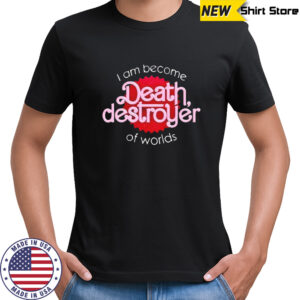 I am become death destroyer of worlds shirt