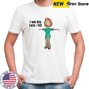 I am his Lois shirt