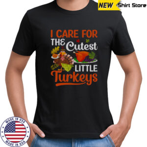 I Care For The Cutest Little Turkeys T-Shirt