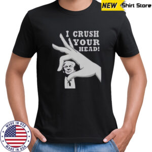 I Crush Your Head Trump T-Shirt