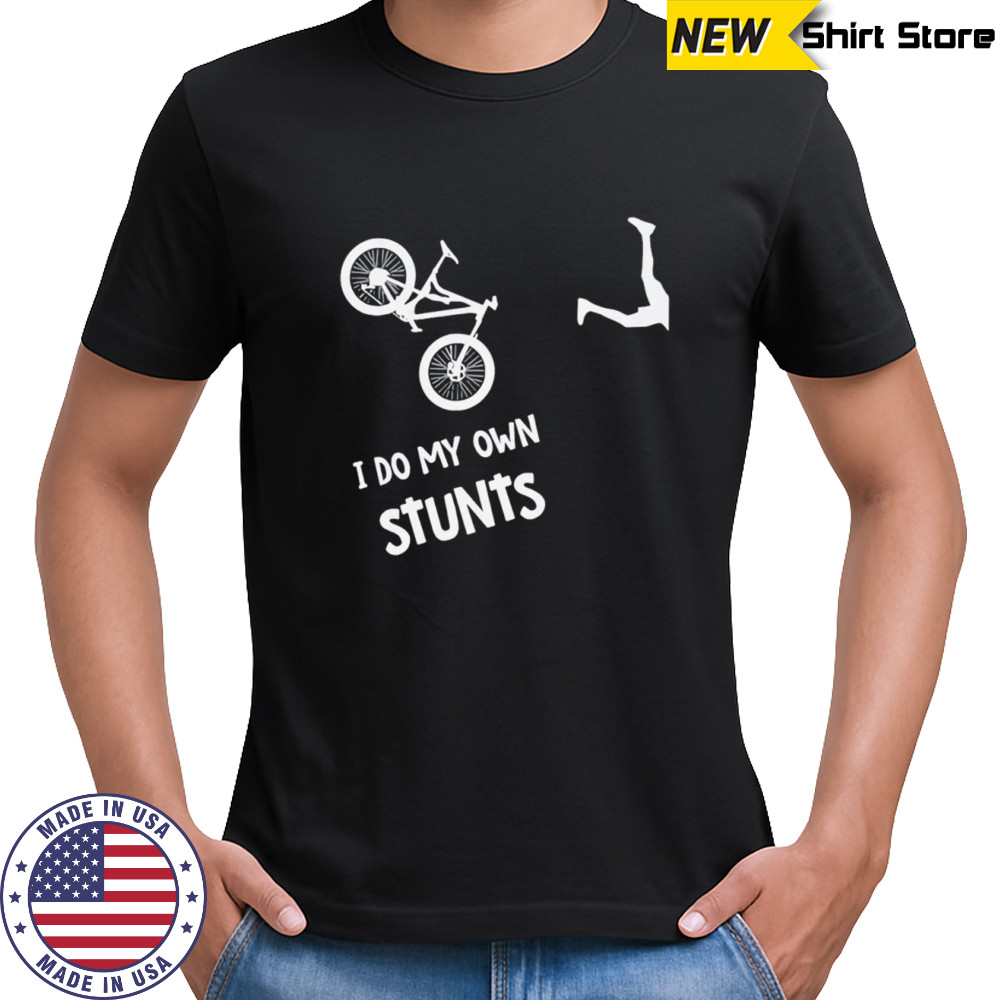 I do my own stunts shirt