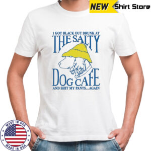 I got black out drunk at the dog cafe and shit my pants again shirt