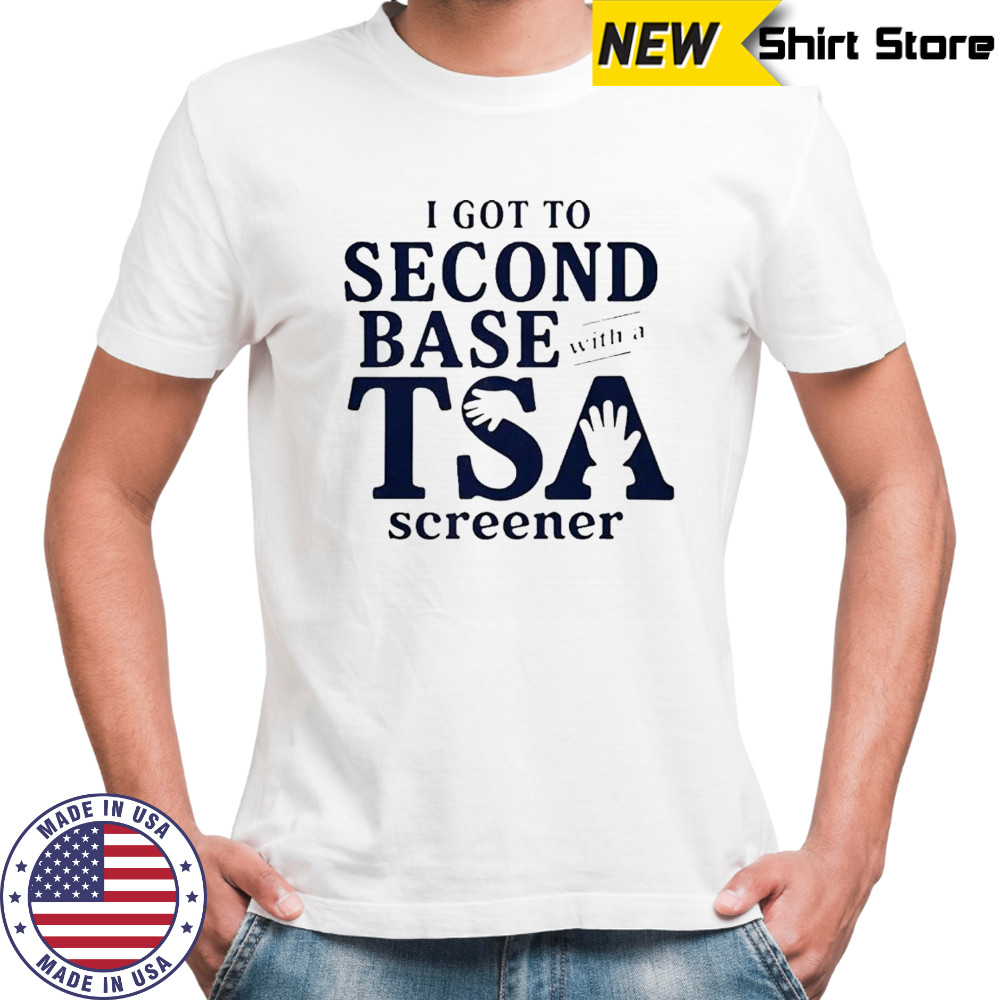 I Got To Second Base With A Tsa Screener T-Shirt