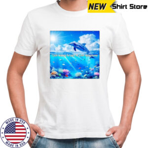 I just wanna be part of your symphony dolphin shirt
