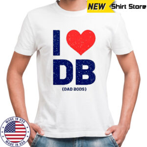 I Love DB Dad Bods T-Shirt