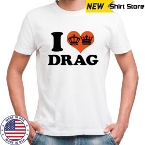 I love Drag shirt