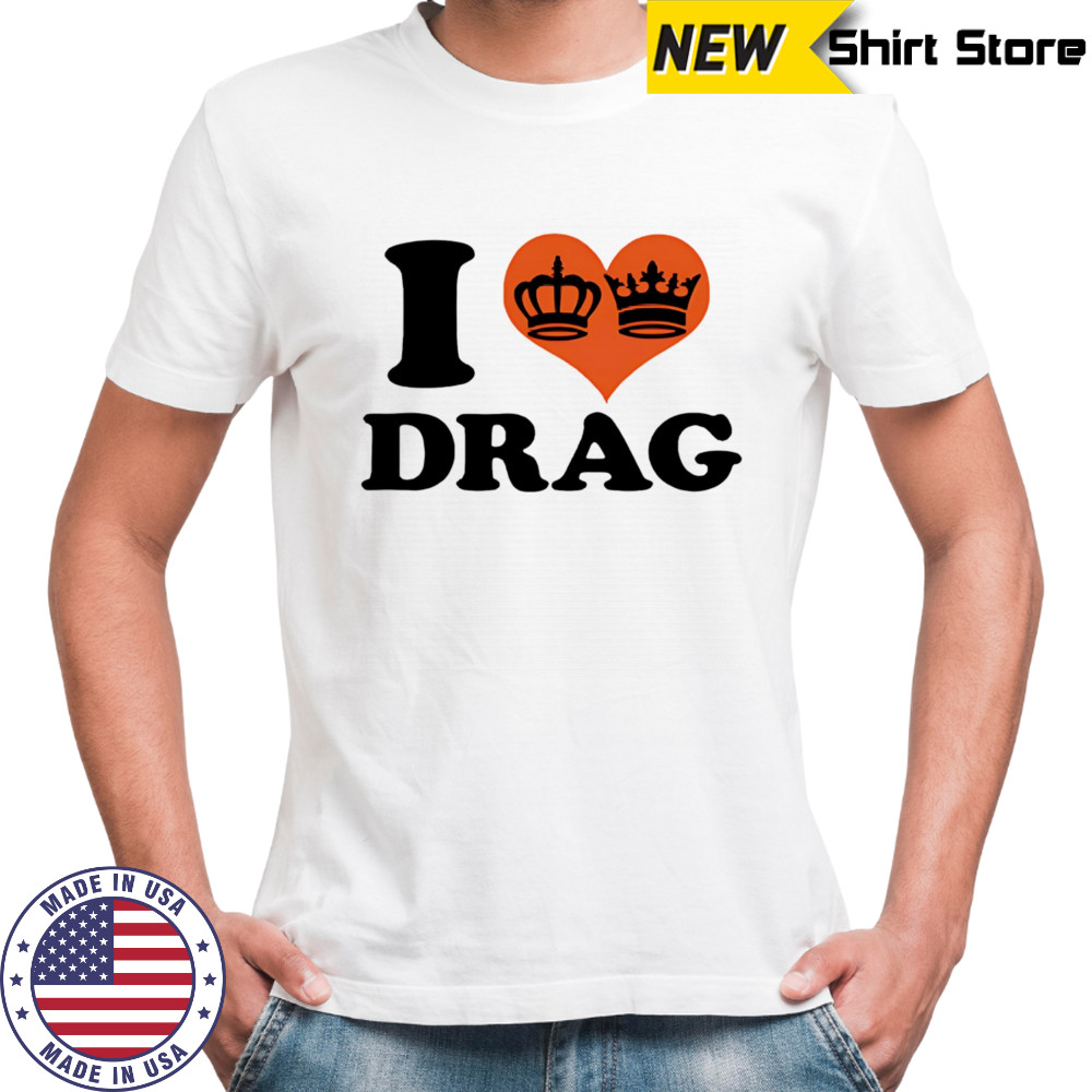 I love Drag shirt