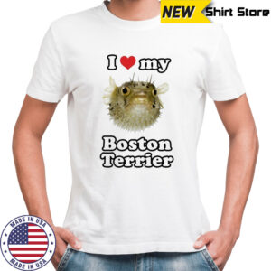 I Love My Boston Terrier T-shirt