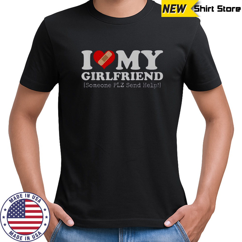 I Love My Girlfriend Someone Plz Send Help Bandage Heart T-Shirt