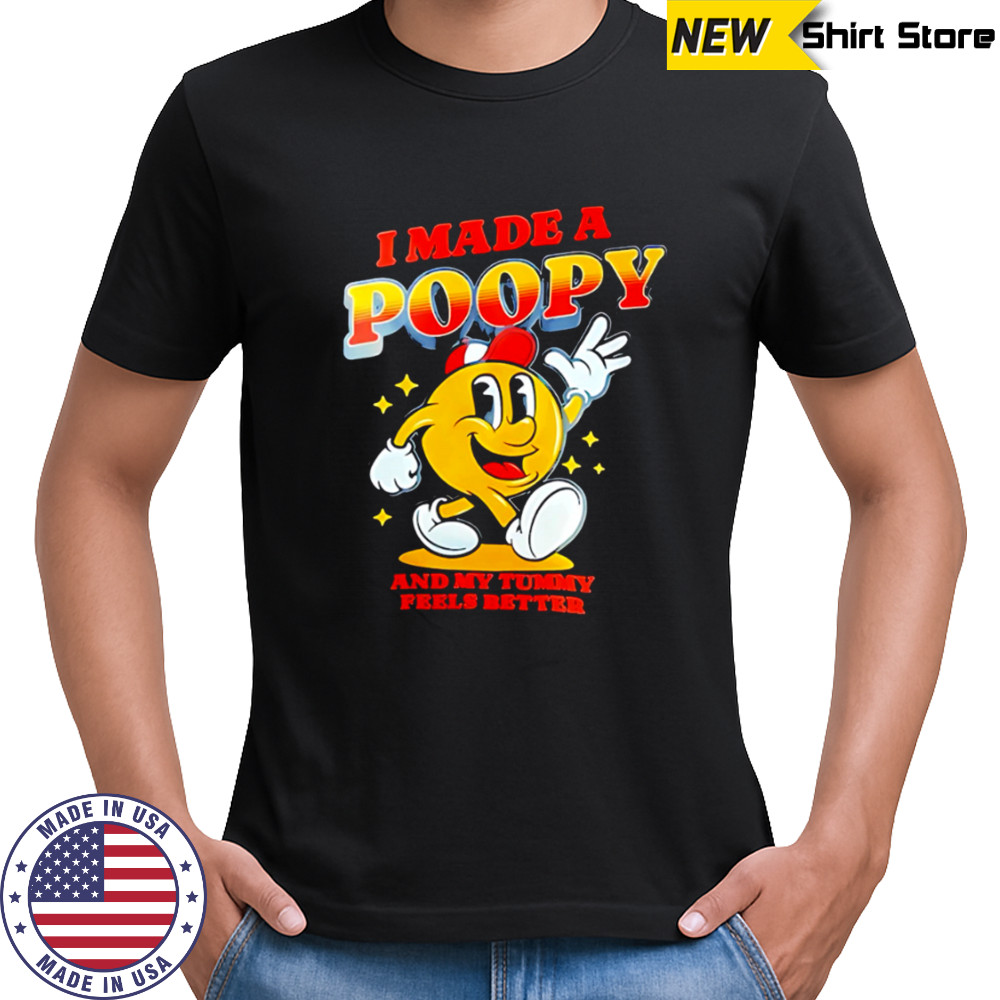 I Made A Poopy And My Tummy Feels Better Art shirt