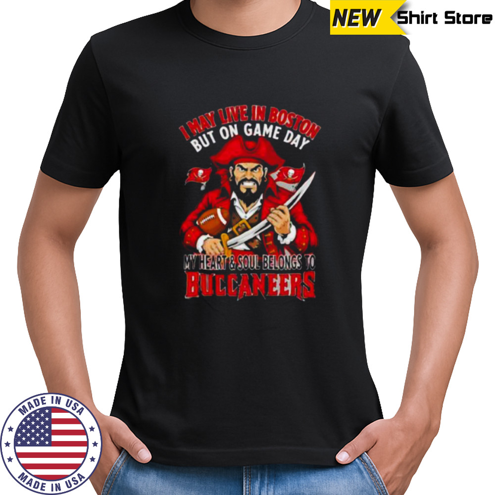 I may live in Boston but on gameday my heart and soul belong to Tampa Bay Buccaneers shirt