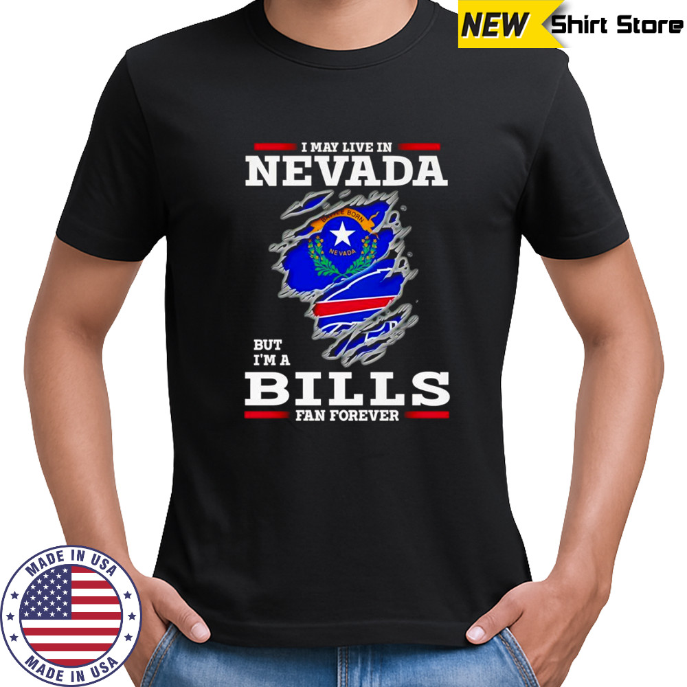I may live in Nevada but I’m a Buffalo Bills fan forever shirt