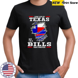 I may live in Texas but I’m a Buffalo Bills fan forever shirt