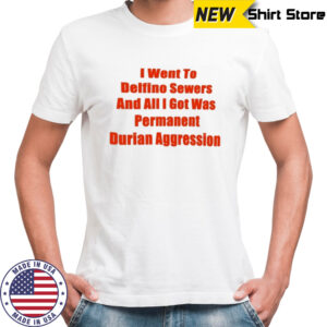 I went to delfino sewers and all I got was permanent durian aggression shirt