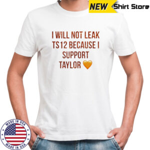 I will not leak ts 12 because I support taylor shirt