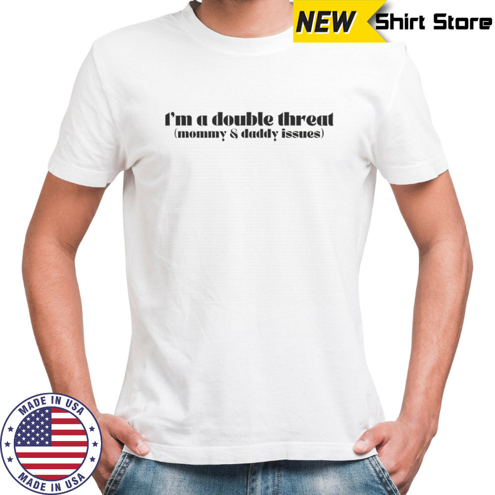 I’m A Double Threat Mommy And Daddy Issues T-Shirt