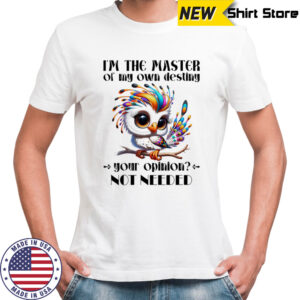 I’m the master of my own destiny your opinion not needed shirt