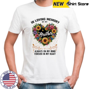 In loving memory of my brother always on my mind forever in my heart shirt