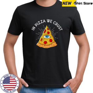 In pizza we crust Eyes of God parody shirt