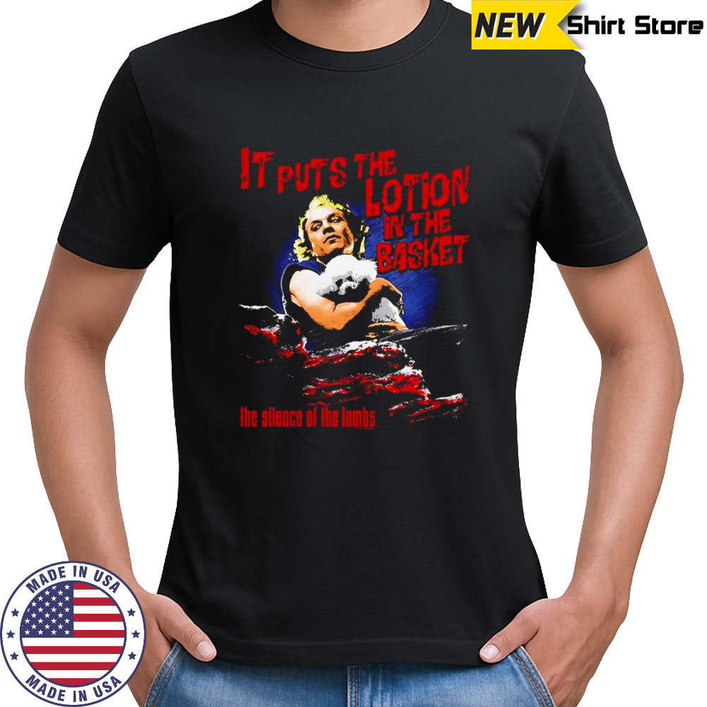 It puts the lotion in the basket shirt