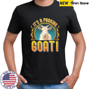 It’s A Fucking Goat shirt