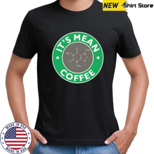It’s mean fucking coffee shirt