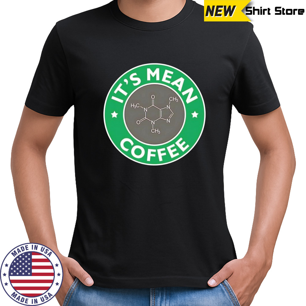 It’s mean fucking coffee shirt