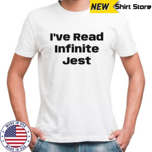 I’ve read infinite Jest shirt