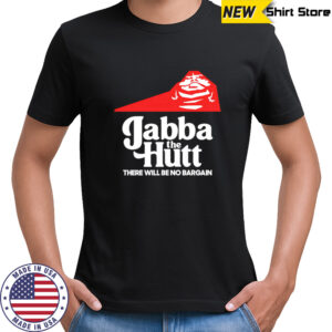 Jabba the Hutt Pizza there will be no bargain shirt
