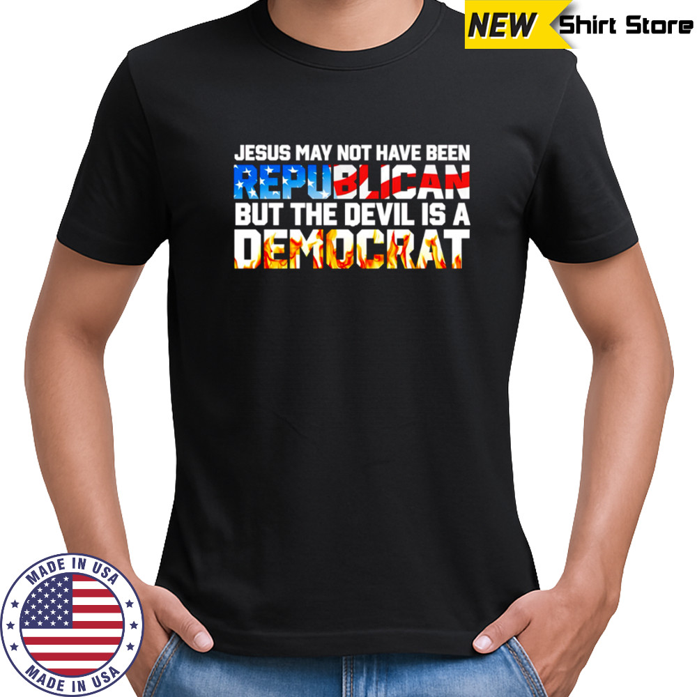Jesus May Not Have Been Republican But The Devil Is A Democrat shirta