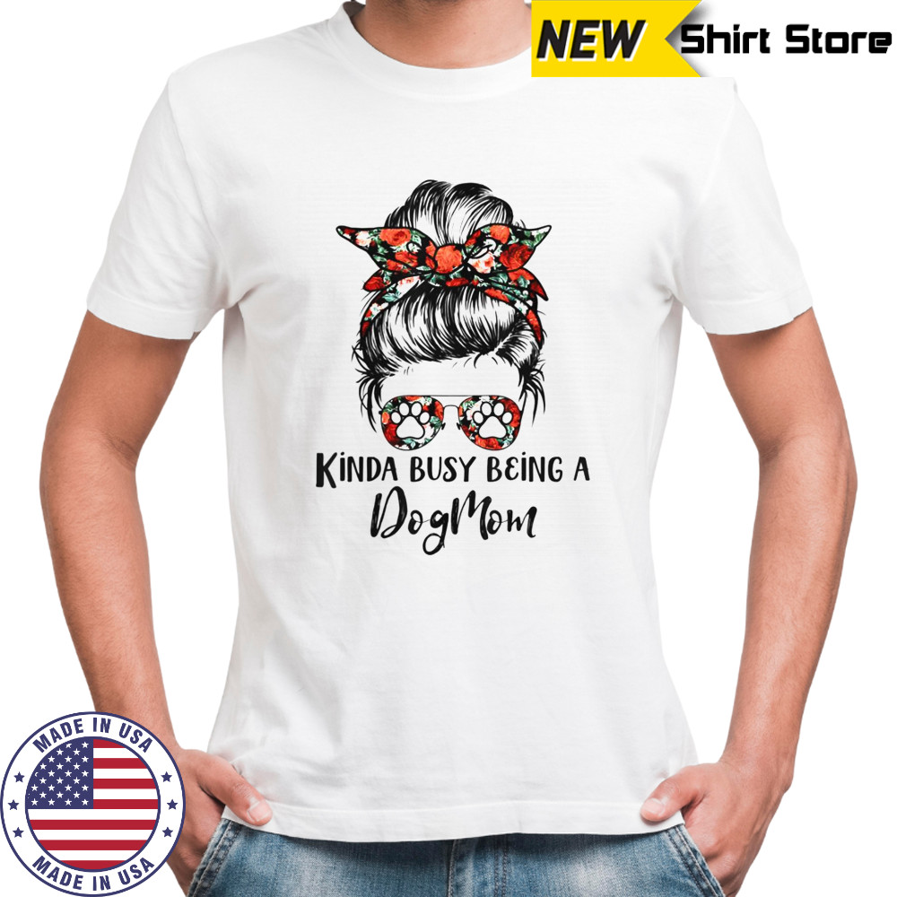 Kinda Busy Being A Dog Mom Messy Bun T-Shirt