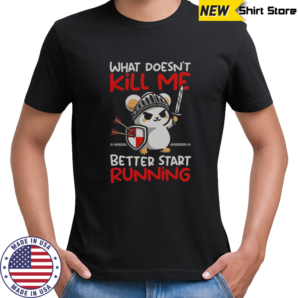 Knight Mouse What Doesn’t Kill Me Better Start Running Shirt
