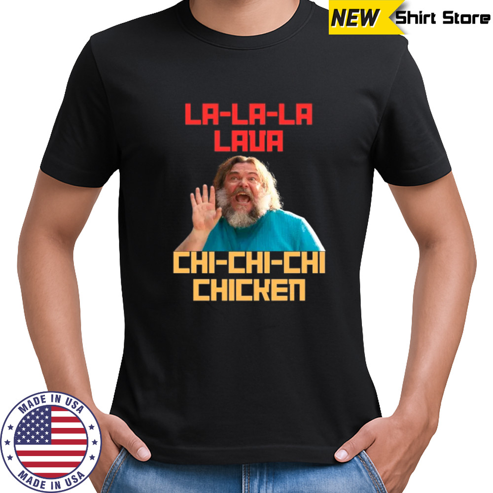 LA LA LA LAVA CHI CHI CHI CHICKEN Steve's Lava Chicken Shirt