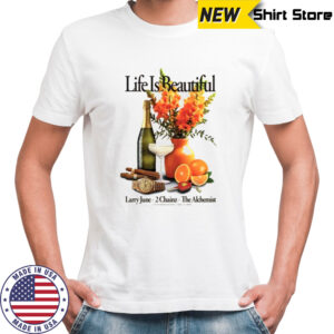 Life is beautiful larry June 2 Chainz the Alchemist shirt