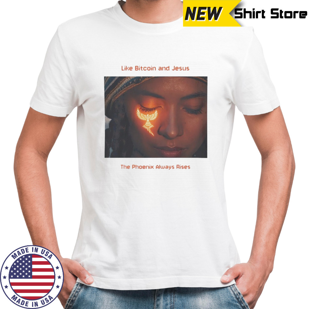 Like bitcoin and Jesus the phoenix always rises shirt
