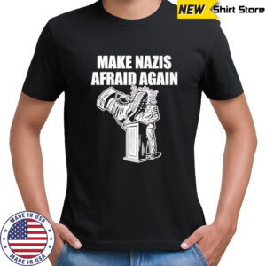 Make Nazis Afraid Again shirt
