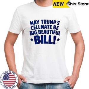 May Trump’s cellmate be big beautiful bill shirt