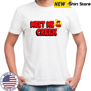 Meet Me At The Creek T-Shirt