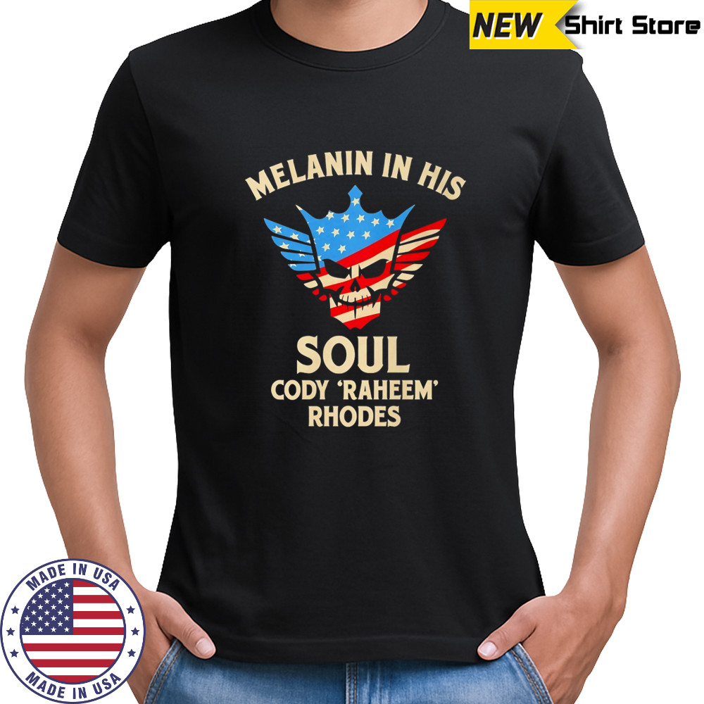 Melanin in his Soul Cody Raheem Rhodes shirt