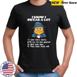 Minion I know I swear a lot I am very very I’ll try to be good shirt