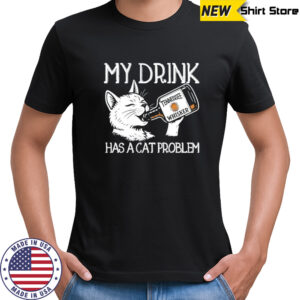My drink has a cat problem shirt